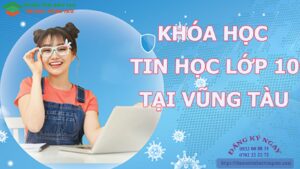 Khóa học tin học lớp 10 ở Vũng Tàu